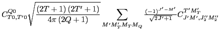 $\displaystyle C_{T0,T'0}^{Q0}\sqrt{\frac{\left(2T+1\right)\left(2T'+1\right)}{4...
...extstyle{\frac{(-1)^{J'-M'}}{\sqrt{2J'+1}}}}
C_{J'M',J_{2}''M_{2}''}^{T'M_{T}'}$