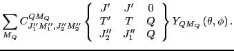 $\displaystyle \sum_{M_{Q}}C_{J_{1}''M_{1}'',J_{2}''M_{2}''}^{QM_{Q}}\left\{ \be...
...
J_{2}'' & J_{1}'' & Q\end{array}\right\} Y_{QM_{Q}}\left(\theta,\phi\right).$