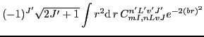 $\displaystyle (-1)^{J'}\sqrt{2J'+1} \int r^2{\rm d}\,{r}\,
C_{mI,nLvJ}^{n'L'v'J'}e^{-2\left(br\right)^{2}}$