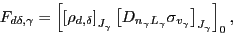 \begin{displaymath}
F_{d\delta,\gamma} =\left[\left[\rho_{d,\delta}\right]_{J_\g...
...gamma L_\gamma}\sigma_{v_\gamma}\right]_{J_\gamma}\right]_{0},
\end{displaymath}