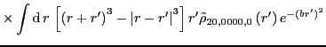 $\displaystyle \times
\int {\rm d}\,{r}\,
\left[\left(r+r'\right)^{3}-\left\ver...
...r'\right\vert^{3}\right]r'\tilde{\rho}_{20,0000,0}\left(r'\right)e^{-(br')^{2}}$