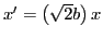 $x'=\left(\sqrt{2}b\right)x$