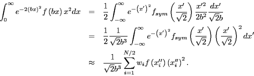 \begin{eqnarray*}
\int_{0}^{\infty}e^{-2\left(bx\right)^{2}}f\left(bx\right)x^{2...
...{i=1}^{N/2} w_{i} f\left( x''_i \right) \left( x''_i \right)^{2}.\end{eqnarray*}