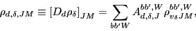 \begin{displaymath}
\rho_{d,\delta,JM} \equiv \left[D_{d}\rho_{\delta}\right]_{J...
...\sum_{bb'W}A_{d,\delta,J}^{bb',W}\rho_{v_{\delta}JM}^{bb',W} ,
\end{displaymath}