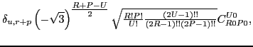 $\displaystyle \delta_{u,r+p}\left(-\sqrt{3}\right)^{{\textstyle{\frac{R+P-U}{2}...
...ac{R!P!}{U!}}}{\textstyle{\frac{(2U-1)!!}{(2R-1)!!(2P-1)!!}}}}
C^{U0}_{R0P0} ,$