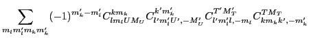 $\displaystyle \sum_{m_lm'_lm_km'_k} (-1)^{m'_k-m'_l}
C^{km_k}_{lm_lUM_U}
C^{k'm'_k}_{l'm'_lU',-M'_U}
C^{T'M'_T}_{l'm'_ll,-m_l}
C^{TM_T}_{km_kk',-m'_k}$