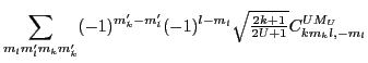 $\displaystyle \sum_{m_lm'_lm_km'_k} (-1)^{m'_k-m'_l}
(-1)^{l-m_l}{\textstyle{\sqrt{\frac{2k+1}{2U+1}}}}C^{UM_U}_{km_kl,-m_l}$