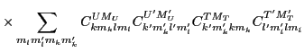 $\displaystyle \times
\sum_{m_lm'_lm_km'_k}
C^{UM_U}_{km_klm_l}
C^{U'M'_U}_{k'm'_kl'm'_l}
C^{TM_T}_{k'm'_kkm_k}
C^{T'M'_T}_{l'm'_llm_l}$