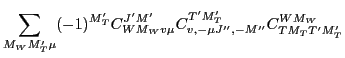 $\displaystyle \sum_{M_WM'_T\mu} (-1)^{M'_T}
C^{J'M'}_{WM_Wv\mu}
C^{T'M'_T}_{v,-\mu J'',-M''}
C^{WM_W}_{TM_TT'M'_T}$