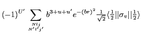 $\displaystyle (-1)^{U'}
\sum_{{Nlj}\atop{N'l'j'}} b^{3+u+u'} e^{-(br)^2}
{\text...
...yle{\frac{1}{2}}}\vert\vert\sigma_{v}\vert\vert{\textstyle{\frac{1}{2}}}\rangle$