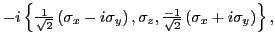 $\displaystyle -i \left\{{\textstyle{\frac{ 1}{\sqrt{2}}}}\left(\sigma_{ x}
-i\...
...extstyle{\frac{-1}{\sqrt{2}}}}\left(\sigma_{ x}
+i\sigma_{ y}\right)\right\} ,$