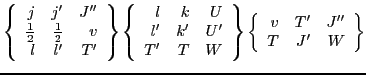 $\displaystyle \left\{\begin{array}{rrr} j & j' & J'' \\
{\textstyle{\frac{1}...
...t\}
\left\{\begin{array}{rrr} v & T' & J'' \\
T & J' & W \end{array}\right\}$