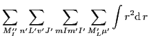 $\displaystyle \sum_{M''_I}
\sum_{n'L'v'J'}\sum_{mIm'I'} \sum_{M'_L\mu'}
\int r^2{\rm d}\,{r}$