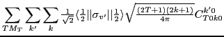 $\displaystyle \sum_{TM_T} \sum_{k'} \sum_{k}
{\textstyle{\frac{1}{\sqrt{2}}}}
\...
...ac{1}{2}}}\rangle
\sqrt{{\textstyle{\frac{(2T+1)(2k+1)}{4\pi}}}} C^{k'0}_{T0k0}$