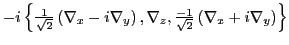 $\displaystyle -i \left\{{\textstyle{\frac{ 1}{\sqrt{2}}}}\left(\nabla_x-i\nabla...
...la_z,
{\textstyle{\frac{-1}{\sqrt{2}}}}\left(\nabla_x+i\nabla_y\right)\right\}$