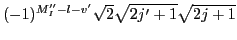 $\displaystyle (-1)^{M''_I-l-v'}
\sqrt{2}\sqrt{2j'+1}\sqrt{2j+1}$