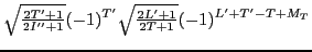 $\displaystyle {\textstyle{\sqrt{\frac{2T'+1}{2I''+1}}}}(-1)^{T'}{\textstyle{\sqrt{\frac{2L'+1}{2T+1}}}} (-1)^{L'+T'-T+M_T}$