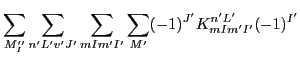 $\displaystyle \sum_{M''_I}
\sum_{n'L'v'J'}\sum_{mIm'I'}
\sum_{M'}
(-1)^{J'}
K^{n'L'}_{mIm'I'}
(-1)^{I'}$