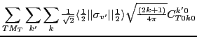 $\displaystyle \sum_{TM_T} \sum_{k'} \sum_{k}
{\textstyle{\frac{1}{\sqrt{2}}}}
\...
...le{\frac{1}{2}}}\rangle
\sqrt{{\textstyle{\frac{(2k+1)}{4\pi}}}} C^{k'0}_{T0k0}$