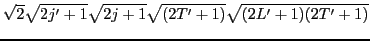 $\displaystyle \sqrt{2}\sqrt{2j'+1}\sqrt{2j+1}\sqrt{(2T'+1)}\sqrt{(2L'+1)(2T'+1)}$