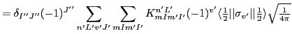 $\displaystyle = \delta_{I''J''} (-1)^{J''}
\sum_{n'L'v'J'}\sum_{mIm'I'}
K^{n'L'...
...'}\vert\vert{\textstyle{\frac{1}{2}}}\rangle{\textstyle{\sqrt{\frac{1}{4\pi}}}}$