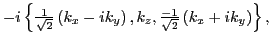 $\displaystyle -i \left\{{\textstyle{\frac{ 1}{\sqrt{2}}}}\left(k_x-ik_y\right),
k_z,
{\textstyle{\frac{-1}{\sqrt{2}}}}\left(k_x+ik_y\right)\right\} ,$