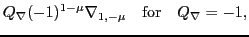 $\displaystyle Q_\nabla(-1)^{1-\mu}\nabla_{1,-\mu} \quad\mbox{for}\quad Q_\nabla=-1,$