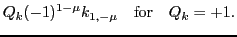 $\displaystyle Q_k (-1)^{1-\mu} k_{1,-\mu} \quad\mbox{for}\quad Q_k =+1.$