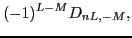 $\displaystyle (-1)^{L-M}D_{nL,-M} ,$