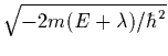 $\sqrt{-2m(E+\lambda)/\hbar^2}$
