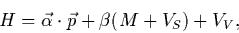 \begin{displaymath}
H= \vec{\alpha}\cdot\vec{p}+\beta(M+V_S)+V_V,
\end{displaymath}