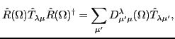 $\displaystyle \hat R(\Omega) \hat T_{\lambda \mu} \hat R(\Omega)^\dagger = \sum_{\mu'} D^\lambda_{\mu' \mu} (\Omega) \hat T_{\lambda \mu'},$