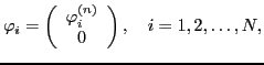 $\displaystyle \varphi_i = \left( \begin{array}{c} \varphi_i^{(n)} \\ 0 \end{array} \right), \quad i=1,2,\ldots , N,$