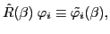 $\displaystyle \hat{R}(\beta)\; \varphi_i \equiv \tilde{\varphi_i}(\beta),$