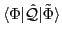 $ \langle \Phi\vert \hat{{\mathcal Q}} \vert \tilde{\Phi} \rangle$