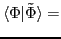 $\displaystyle \langle \Phi \vert \tilde{\Phi}\rangle =$