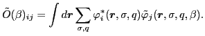 $\displaystyle {\tilde O}(\beta)_{ij} = \int d{\boldsymbol r} \sum_{\sigma , q} ...
...dsymbol r}, \sigma, q) {\tilde{\varphi}_j} ({\boldsymbol r},\sigma, q, \beta) .$