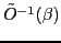 $ {\tilde {O}}^{-1}(\beta)$