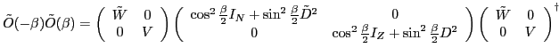 $\displaystyle {\tilde {O}}(-\beta) {\tilde {O}}(\beta) = \left( \begin{array}{c...
...\left( \begin{array}{cc} \tilde{{W}} & 0 \\ 0 & {V} \end{array} \right)^\dagger$