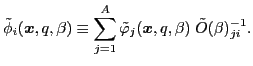 $\displaystyle \tilde{\phi}_i({\boldsymbol x}, q, \beta) \equiv \sum_{j=1}^A\tilde{\varphi}_j({\boldsymbol x}, q, \beta)\; {\tilde O}(\beta)^{-1}_{ji}.$