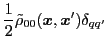 $\displaystyle \frac{1}{2} \tilde \rho_{00} ({\boldsymbol x}, {\boldsymbol x}') \delta_{q q'}$