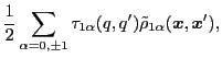 $\displaystyle \frac{1}{2} \sum_{\alpha = 0,\pm 1} \tau_{1\alpha} (q, q')
\tilde \rho_{1 \alpha} ({\boldsymbol x}, {\boldsymbol x}'),$