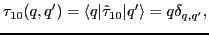 $\displaystyle \tau_{10} (q,q') = \langle q \vert \hat \tau_{10} \vert q' \rangle = q \delta_{q,q'} ,$