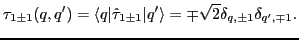 $\displaystyle \tau_{1\pm 1} (q,q') = \langle q \vert \hat \tau_{1\pm 1} \vert q' \rangle =
\mp \sqrt2 \delta_{q, \pm 1} \delta_{q' , \mp 1}.$