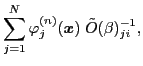 $\displaystyle \sum_{j=1}^N \varphi_j^{(n)} ({\boldsymbol x})\; {\tilde O}(\beta)^{-1}_{ji},$