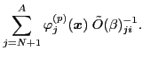 $\displaystyle \sum_{j=N+1}^{A} \varphi_j^{(p)} ({\boldsymbol x})\; {\tilde O}(\beta)^{-1}_{ji}.$