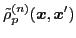 $\displaystyle \tilde{\rho}_{p}^{(n)} ({\boldsymbol x},{\boldsymbol x}')$