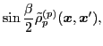 $\displaystyle \sin\frac{\beta}{2} \tilde{\rho}_{p}^{(p)} ({\boldsymbol x},{\boldsymbol x}') ,$