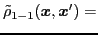 $\displaystyle \tilde{\rho}_{1-1} ({\boldsymbol x},{\boldsymbol x}')
=$