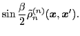 $\displaystyle \sin\frac{\beta}{2} \tilde{\rho}_{n}^{(n)} ({\boldsymbol x},{\boldsymbol x}') .$